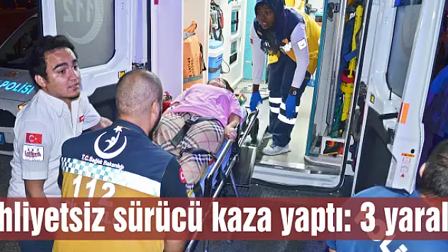 Ehliyetsiz sürücü kaza yaptı: 3 yaralı!
