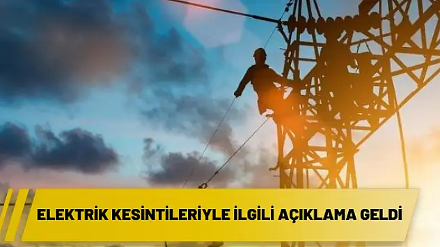 Elektrik kesintileriyle ilgili açıklama geldi
