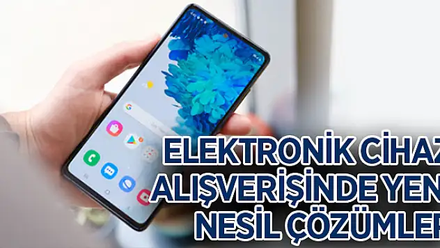 Elektronik Cihaz Alışverişinde Yeni Nesil Çözümler