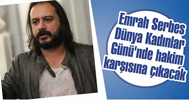 Emrah Serbes hakim karşısında ağladı!