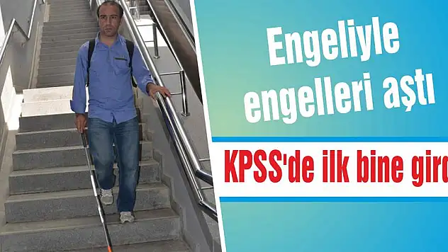 Engeliyle engelleri aştı KPSS'de ilk bine girdi