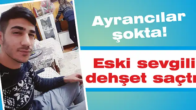 Eski sevgili dehşet saçtı!