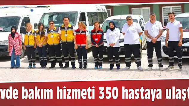 Evde bakım hizmeti 350 hastaya ulaştı