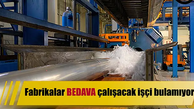 Fabrikalar BEDAVA çalışacak işçi bulamıyor