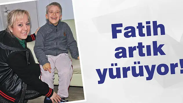 Fatih artık yürüyor!
