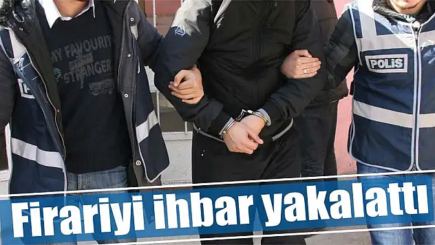 Firariyi ihbar yakalattı