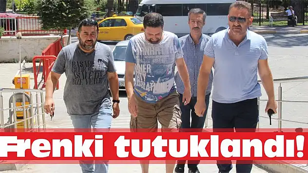 Frenki tutuklandı!