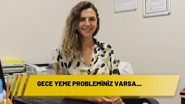 GECE YEME PROBLEMİNİZ VARSA…