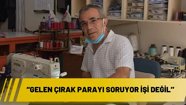 'Gelen çırak parayı soruyor işi değil''