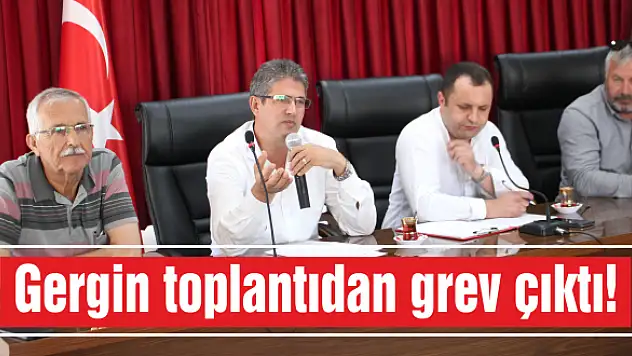 Gergin toplantıdan grev çıktı!