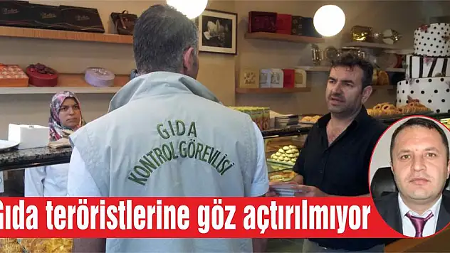 Gıda teröristlerine göz açtırılmıyor