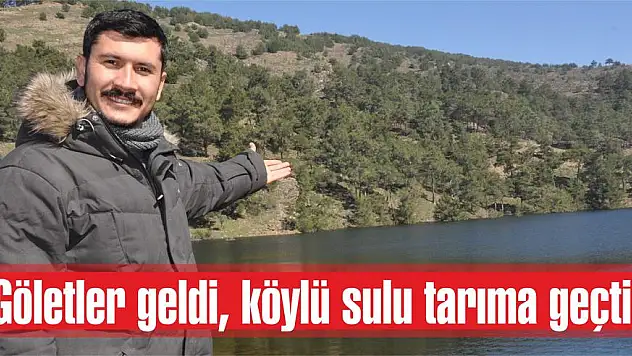Göletler geldi, köylü sulu tarıma geçti