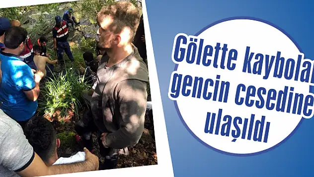 Gölette kaybolan gencin cesedine ulaşıldı