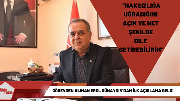Görevden alınan Erol Günaydın'dan ilk açıklama geldi