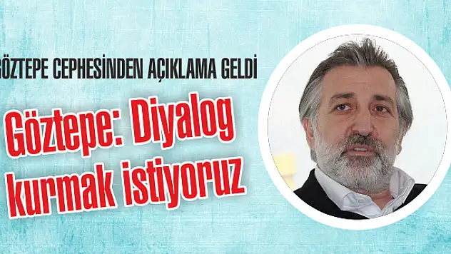 Göztepe: Diyalog kurmak istiyoruz