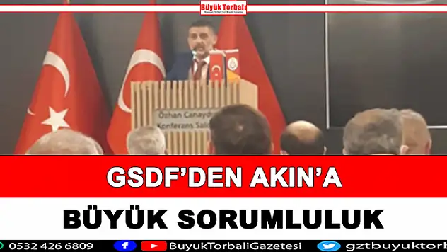 GSDF'den, Akın'a büyük sorumluluk