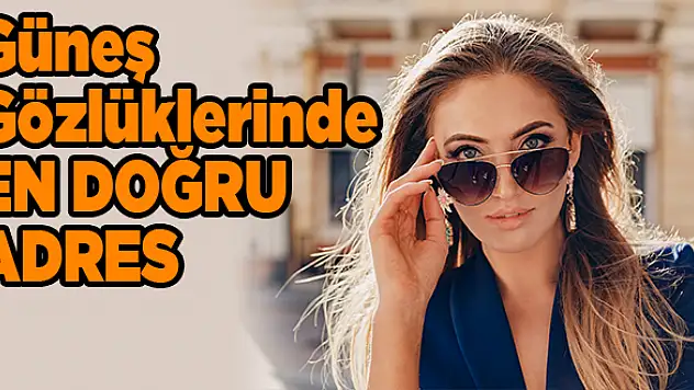Güneş Gözlüklerinde En Doğru Adres