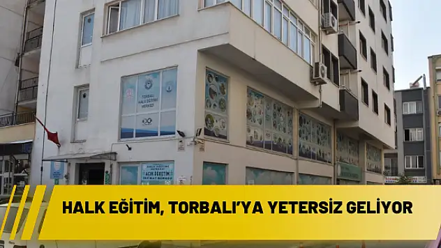 Halk Eğitim, Torbalı'ya yetersiz geliyor