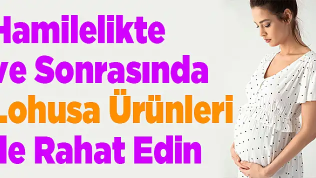 Hamilelikte ve Sonrasında Lohusa Ürünleri İle Rahat Edin
