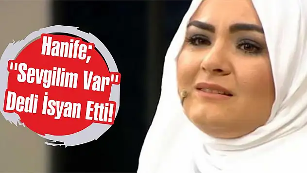 Hanife ”Sevgilim Var” Dedi İsyan Etti!