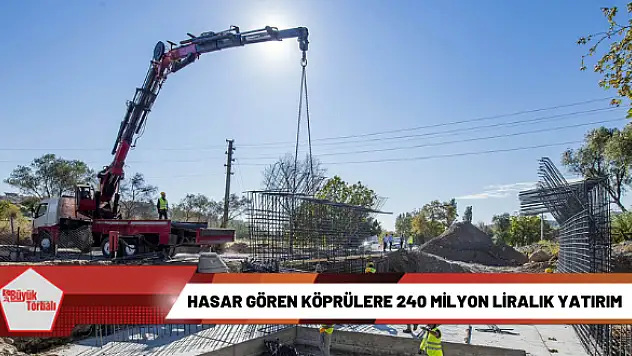 Hasar gören köprülere 240 milyon liralık yatırım