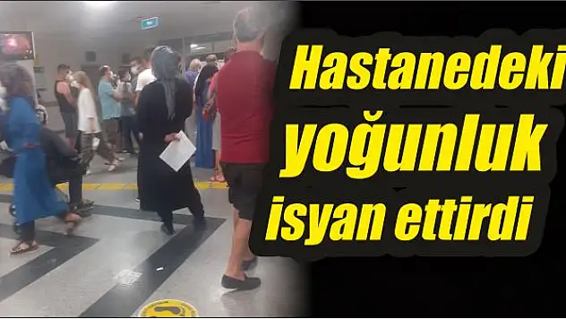 Hastanedeki yoğunluk isyan ettirdi