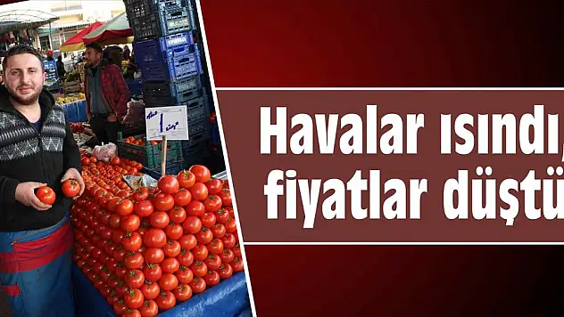 Havalar ısındı, fiyatlar düştü