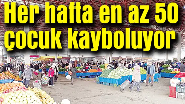 Her hafta en az 50 çocuk kayboluyor