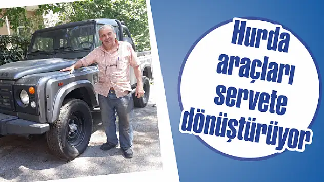 Hurda araçları servete dönüştürüyor