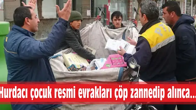 Hurdacı çocuk resmi evrakları çöp zannedip alınca…