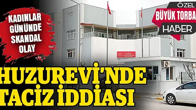 HUZUREVİNDE SKANDAL