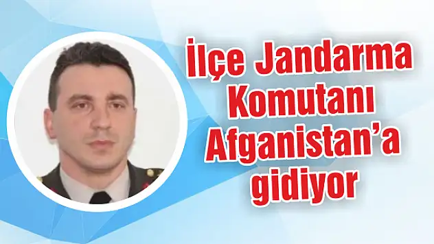 İlçe Jandarma Komutanı Afganistan'a gidiyor
