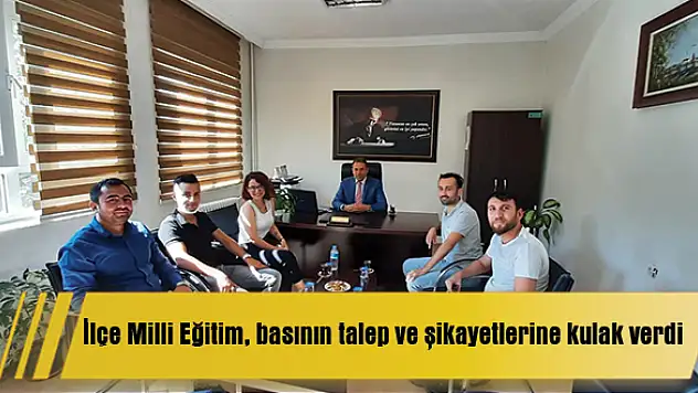 İlçe Milli Eğitim, basının talep ve şikayetlerine kulak verdi