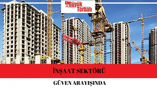 İnşaat sektörü güven arayışında