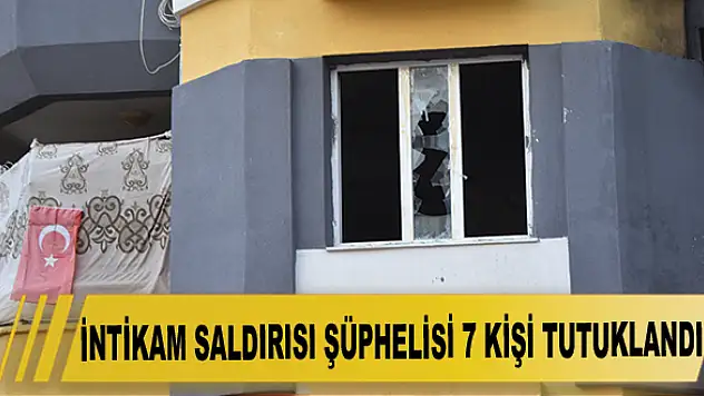 İntikam saldırısı şüphelisi 7 kişi tutuklandı