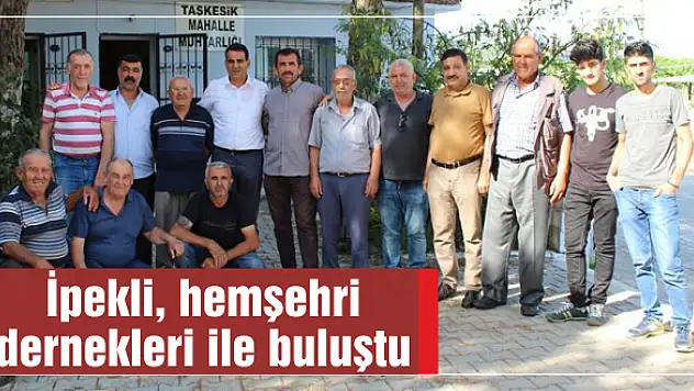 İpekli, hemşehri dernekleri ile buluştu