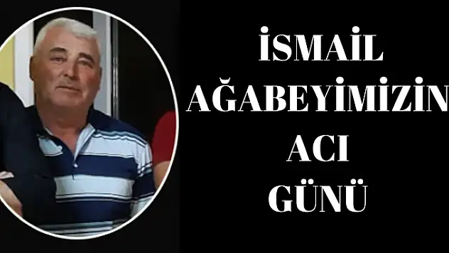 İsmail ağabeyimizin acı günü