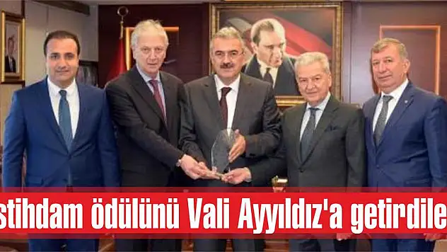İstihdam ödülünü Vali Ayyıldız’a getirdiler