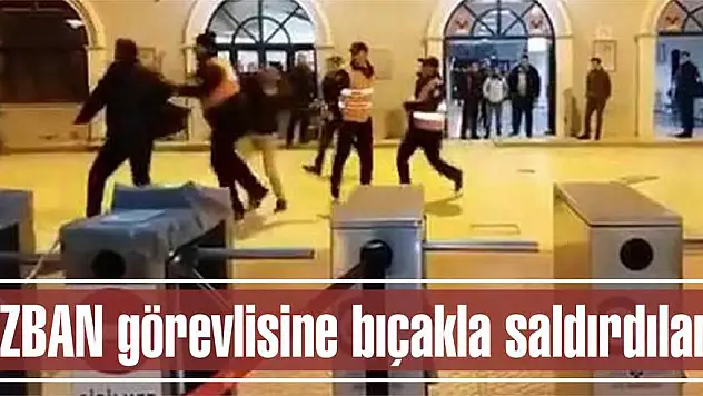 İZBAN görevlisine bıçakla saldırdılar