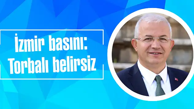 İzmir basını: Torbalı belirsiz