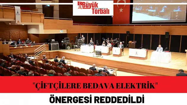 İzmir Büyükşehir Belediye Meclisi'nde “çiftçilere bedava elektrik” önergesi reddedildi