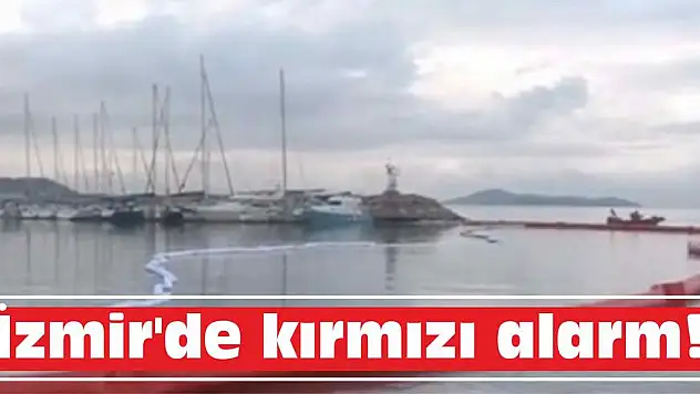 İzmir’de kırmızı alarm!