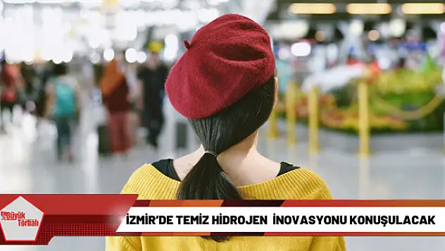 İzmir'de temiz hidrojen çözümleri ve inovasyonu konuşulacak