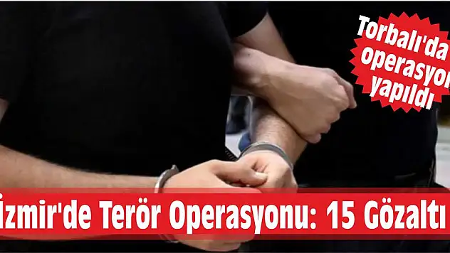 İzmir’de Terör Operasyonu: 15 Gözaltı