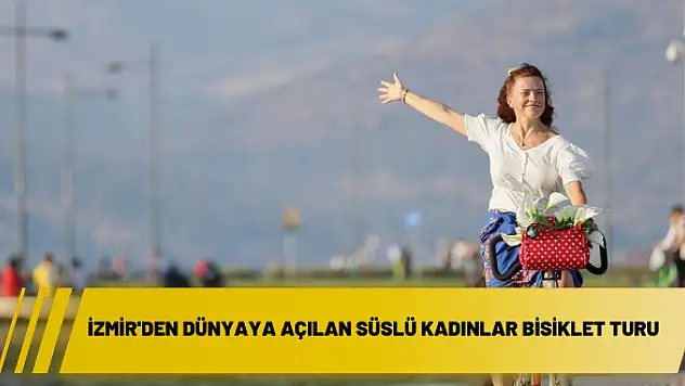 İzmir’den dünyaya açılan Süslü Kadınlar Bisiklet Turu