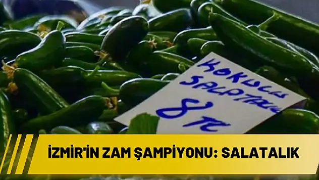 İzmir’in zam şampiyonu: SALATALIK