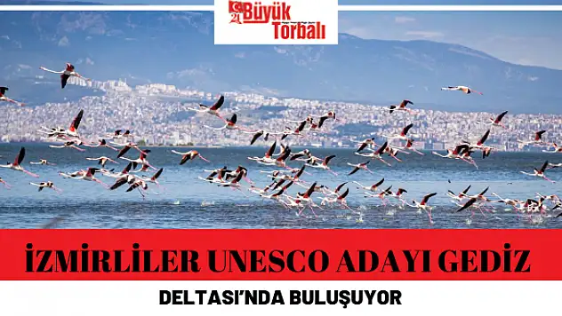 İzmirliler UNESCO adayı Gediz Deltası'nda buluşuyor