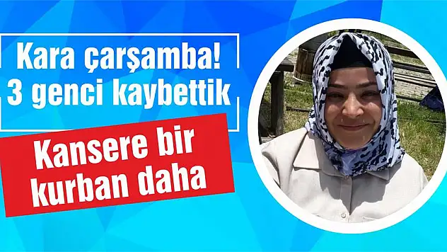 Kansere bir kurban daha