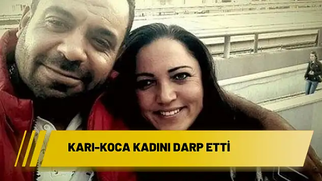 KARI-KOCA KADINI DARP ETTİ