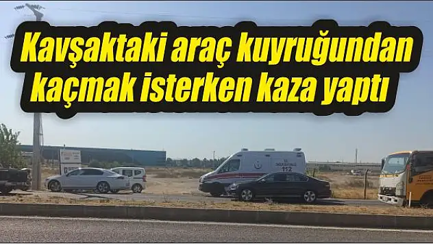 Kavşaktaki araç kuyruğundan kaçmak isterken kaza yaptı